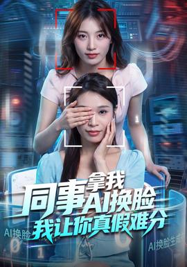 同事拿我AI换脸，我让你真假难分(全集)